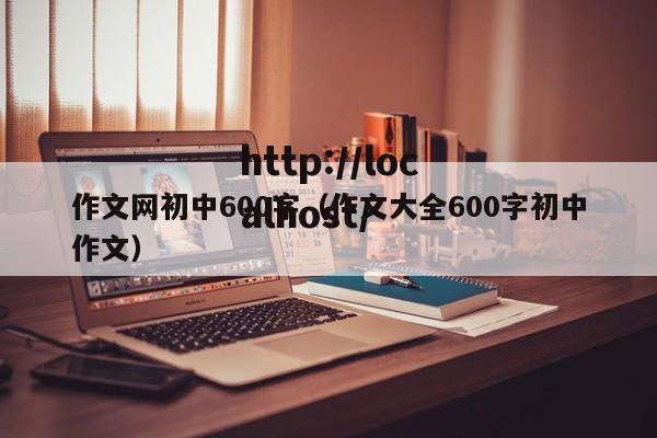 作文网初中600字（作文大全600字初中作文）